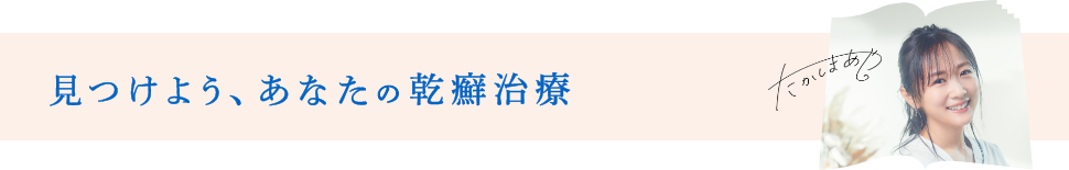 見つけよう、あなたの乾癬治療